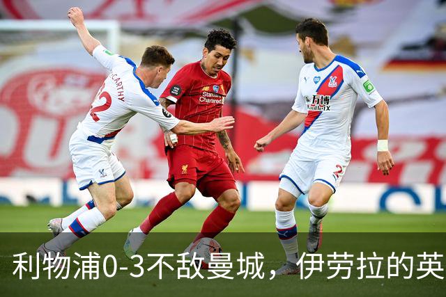 利物浦0-3不敌曼城，伊劳拉的英超不败记录戛然而止