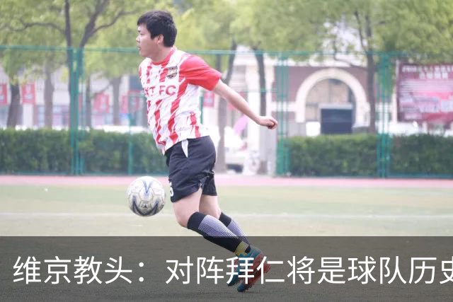 维京教头：对阵拜仁将是球队历史上最重要的一战