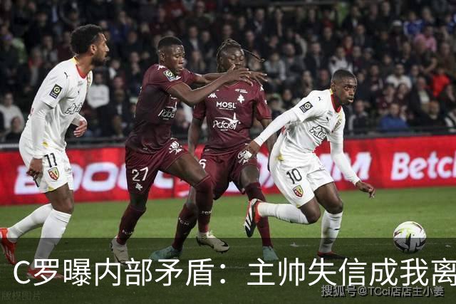C罗曝内部矛盾：主帅失信成我离队关键